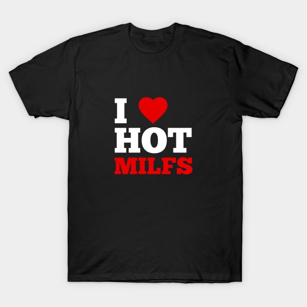 I Love Hot Milfs T-Shirt by GoodWills